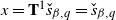 x equals bold upper T Superscript 1 Baseline ModifyingAbove s With ˇ Subscript beta comma q Baseline equals ModifyingAbove s With ˇ Subscript beta comma q