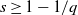 s greater than or equals 1 minus 1 divided by q