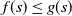 f left parenthesis s right parenthesis less than or equals g left parenthesis s right parenthesis