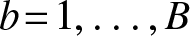 b equals 1 comma ellipsis comma upper B