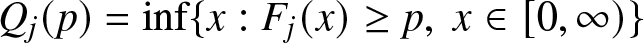 Qj left parenthesis p right parenthesis equals inf left brace x colon Fj left parenthesis x right parenthesis greater than or equals p comma x element of left bracket 0 comma infinity right parenthesis right brace