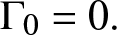 upper Gamma 0 equals 0 period