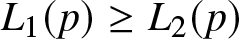 upper L 1 left parenthesis p right parenthesis greater than or equals upper L 2 left parenthesis p right parenthesis