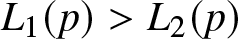 upper L 1 left parenthesis p right parenthesis greater than upper L 2 left parenthesis p right parenthesis