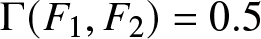 upper Gamma left parenthesis upper F 1 comma upper F 2 right parenthesis equals 0.5