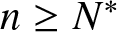 n greater than or equals upper N asterisk