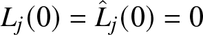 Lj left parenthesis 0 right parenthesis equals upper L caret j left parenthesis 0 right parenthesis equals 0