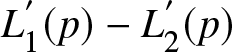 upper L 1 prime left parenthesis p right parenthesis minus upper L 2 prime left parenthesis p right parenthesis