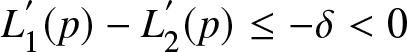 upper L 1 prime left parenthesis p right parenthesis minus upper L 2 prime left parenthesis p right parenthesis less than or equals minus delta less than 0