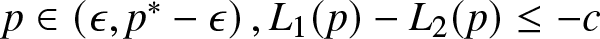 p element of left parenthesis epsilon comma p asterisk minus epsilon right parenthesis comma upper L 1 left parenthesis p right parenthesis minus upper L 2 left parenthesis p right parenthesis less than or equals minus c
