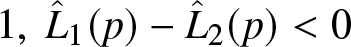 1 comma upper L caret 1 left parenthesis p right parenthesis minus upper L caret 2 left parenthesis p right parenthesis less than 0
