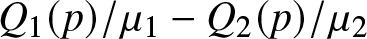 upper Q 1 left parenthesis p right parenthesis slash mu 1 minus upper Q 2 left parenthesis p right parenthesis slash mu 2
