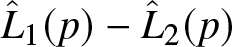 upper L caret 1 left parenthesis p right parenthesis minus upper L caret 2 left parenthesis p right parenthesis