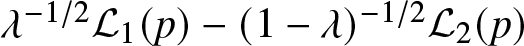 lamda minus 1 slash 2 script upper L 1 left parenthesis p right parenthesis minus left parenthesis 1 minus lamda right parenthesis minus 1 slash 2 script upper L 2 left parenthesis p right parenthesis