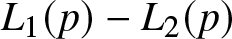 upper L 1 left parenthesis p right parenthesis minus upper L 2 left parenthesis p right parenthesis