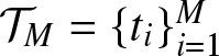 script upper T upper M equals left brace ti right brace i equals 1 upper M