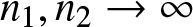 n 1 comma n 2 right arrow infinity