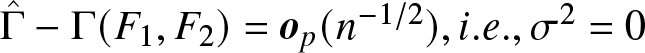 upper Gamma caret minus upper Gamma left parenthesis upper F 1 comma upper F 2 right parenthesis equals op left parenthesis n minus 1 slash 2 right parenthesis comma i period e period comma sigma 2 equals 0