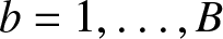 b equals 1 comma ellipsis comma upper B