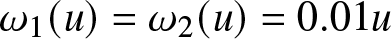 omega 1 left parenthesis u right parenthesis equals omega 2 left parenthesis u right parenthesis equals 0.01 u