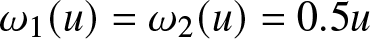 omega 1 left parenthesis u right parenthesis equals omega 2 left parenthesis u right parenthesis equals 0.5 u