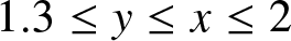 1.3 less than or equals y less than or equals x less than or equals 2