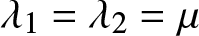 lamda 1 equals lamda 2 equals mu