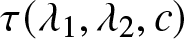 tau left parenthesis lamda 1 comma lamda 2 comma c right parenthesis