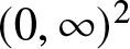 left parenthesis 0 comma infinity right parenthesis 2