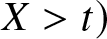 upper X greater than t right parenthesis