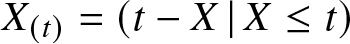 upper X left parenthesis t right parenthesis equals left parenthesis t minus upper X vertical bar upper X less than or equals t right parenthesis