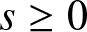 s greater than or equals 0