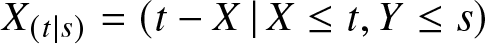 upper X left parenthesis t vertical bar s right parenthesis equals left parenthesis t minus upper X vertical bar upper X less than or equals t comma upper Y less than or equals s right parenthesis