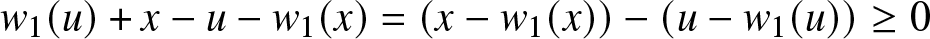 w 1 left parenthesis u right parenthesis plus x minus u minus w 1 left parenthesis x right parenthesis equals left parenthesis x minus w 1 left parenthesis x right parenthesis right parenthesis minus left parenthesis u minus w 1 left parenthesis u right parenthesis right parenthesis greater than or equals 0