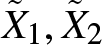 upper X tilde 1 comma upper X tilde 2