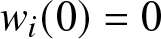 wi left parenthesis 0 right parenthesis equals 0