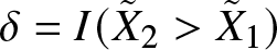 delta equals upper I left parenthesis upper X tilde 2 greater than upper X tilde 1 right parenthesis