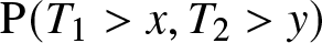 upper P left parenthesis upper T 1 greater than x comma upper T 2 greater than y right parenthesis