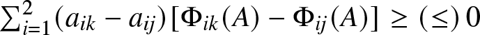 sigma summation i equals 12 left parenthesis aik minus aij right parenthesis left bracket upper Phi ik left parenthesis upper A right parenthesis minus upper Phi ij left parenthesis upper A right parenthesis right bracket greater than or equals left parenthesis less than or equals right parenthesis 0