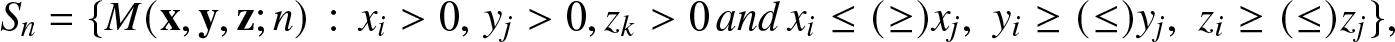 Sn equals left brace upper M left parenthesis x comma y comma z semicolon n right parenthesis colon xi greater than 0 comma yj greater than 0 comma zk greater than 0 andxi less than or equals left parenthesis greater than or equals right parenthesis xj comma yi greater than or equals left parenthesis less than or equals right parenthesis yj comma zi greater than or equals left parenthesis less than or equals right parenthesis zj right brace comma