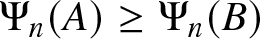 upper Psi n left parenthesis upper A right parenthesis greater than or equals upper Psi n left parenthesis upper B right parenthesis