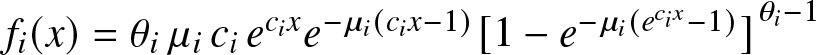 fi left parenthesis x right parenthesis equals theta i mu iciecixe minus mu i left parenthesis cix minus 1 right parenthesis left bracket 1 minus e minus mu i left parenthesis ecix minus 1 right parenthesis right bracket theta i minus 1