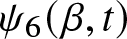 psi 6 left parenthesis beta comma t right parenthesis