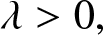 lamda greater than 0 comma