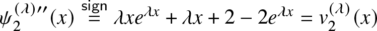 psi 2 left parenthesis lamda right parenthesis prime prime left parenthesis x right parenthesis equals sign lamda xe lamda x plus lamda x plus 2 minus 2 e lamda x equals v 2 left parenthesis lamda right parenthesis left parenthesis x right parenthesis