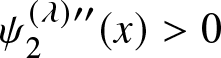 psi 2 left parenthesis lamda right parenthesis prime prime left parenthesis x right parenthesis greater than 0