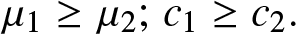 mu 1 greater than or equals mu 2 semicolon c 1 greater than or equals c 2 period