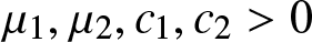 mu 1 comma mu 2 comma c 1 comma c 2 greater than 0