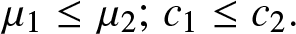 mu 1 less than or equals mu 2 semicolon c 1 less than or equals c 2 period