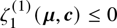 zeta 1 left parenthesis 1 right parenthesis left parenthesis mu comma c right parenthesis less than or equals 0